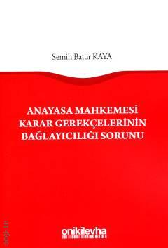 Anayasa Mahkemesi Karar Gerekçelerinin Bağlayıcılığı Sorunu Arş. Gör. Semih Batur Kaya  - Kitap