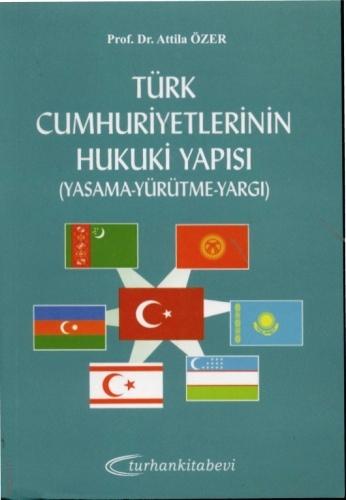 Türk Cumhuriyetlerinin Hukuki Yapısı (Yasama – Yürütme – Yargı) Prof. Dr. Attila Özer  - Kitap