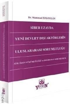 Siber Uzayda Yeni Devlet Dışı Aktörlerin Uluslararası Sorumluluğu Atıf, Özen Yükümlülüğü ve Doğrudan Sorumluluk Mammad Ismayılov  - Kitap