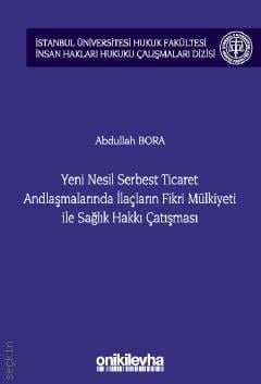 İstanbul Üniversitesi Hukuk Fakültesi İnsan Hakları Hukuku Çalışmaları Dizisi No: 3 Yeni Nesil Serbest Ticaret Andlaşmalarında İlaçların Fikri Mülkiyeti İle Sağlık Hakkı Çatışması Abdullah Bora  - Kitap