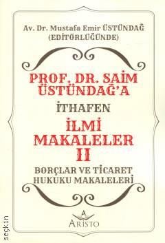 Prof. Dr. Saim Üstündağ'a İthafen İlmi Makaleler II Borçlar ve Ticaret Hukuku Makaleleri Dr. Mustafa Emir Üstündağ  - Kitap