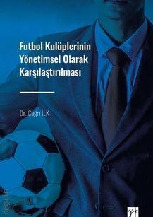 Futbol Kulüplerinin Yönetimsel Olarak Karşılaştırılması Dr. Çağrı İlk  - Kitap
