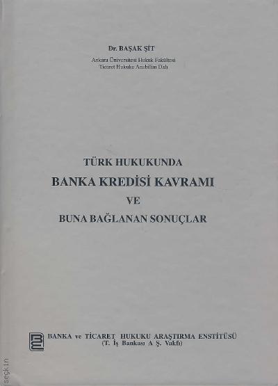 Türk Hukukunda Banka Kredisi Kavramı ve Buna Bağlanan Sonuçlar Dr. Başak Şit İmamoğlu  - Kitap