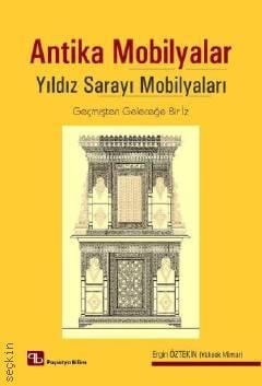 Antika Mobilyalar – Yıldız Sarayı Mobilyaları Geçmişten Geleceğe Bir İz Ergin Öztekin  - Kitap