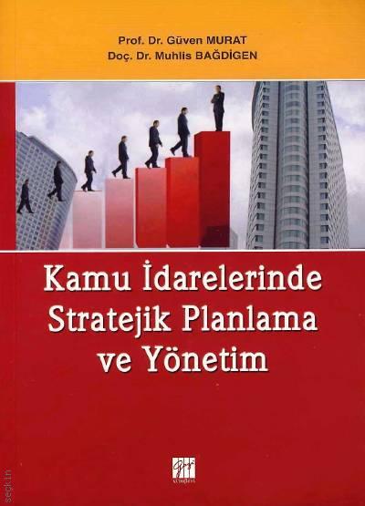 Kamu İdarelerinde Stratejik Planlama Prof. Dr. Güven Murat, Doç. Dr. Muhlis Bağdigen  - Kitap
