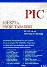 PIC 16F877A Proje Tasarımı Dr. Feyzi Akar, Mustafa Yağımlı  - Kitap