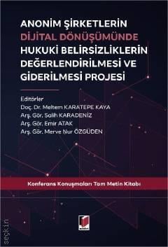 Anonim Şirketlerin Dijital Dönüşümünde Hukuki Belirsizliklerin Değerlendirilmesi ve Giderilmesi Projesi Doç. Dr. Merve Karatepe Kaya, Arş. Gör. Salih Karadeniz, Arş. Gör. Emir Atak, Arş. Gör. Merve Nur Özgüden  - Kitap