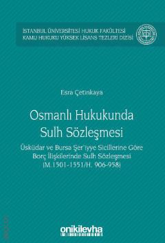 İstanbul Üniversitesi Hukuk Fakültesi Kamu Hukuku Yüksek Lisans Tezleri Dizisi No:3 Osmanlı Hukukunda Sulh Sözleşmesi Esra Çetinkaya  - Kitap