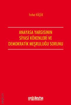 Anayasa Yargısının Siyasi Kökenleri ve Demokratik Meşruluğu Sorunu  Ferhat Küçük  - Kitap