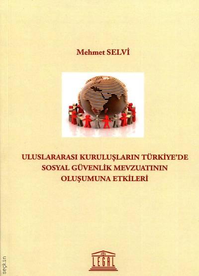Uluslararası Kuruluşların Türkiye'de Sosyal Güvenlik Mevzuatının Oluşumuna Etkileri Mehmet Selvi  - Kitap