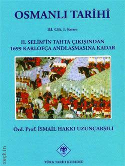 Osmanlı Tarihi Cilt:3 (1. Bölüm) II. Selim'in Tahta Çıkışından 1699 Karlofça Andlaşmasına Kadar İsmail Hakkı Uzunçarşılı  - Kitap