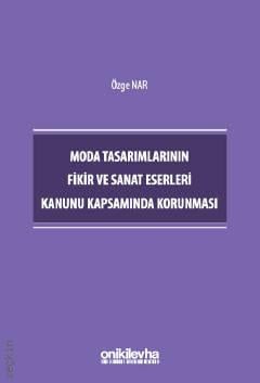 Moda Tasarımlarının Fikir ve Sanat Eserleri Kanunu Kapsamında Korunması
 Özge Nar  - Kitap