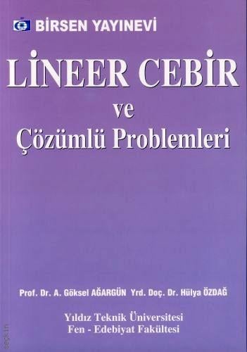 Lineer Cebir ve Çözümlü Problemleri Prof. Dr. A. Göksel Ağargün, Yrd. Doç. Dr. Hülya Burhanzade  - Kitap