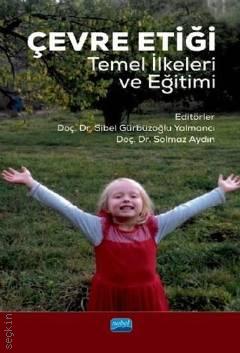 Çevre Etiği Temel İlkeler ve Eğitimi Doç. Dr. Sibel Gürbüzoğlu Yalmancı, Doç. Dr. Solmaz Aydın  - Kitap