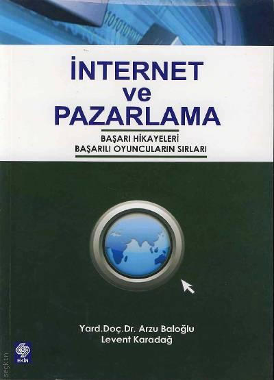 İnternet ve Pazarlama Başarı Hikayeleri Başarılı Oyuncuların Sırları Yrd. Doç. Dr. Arzu Baloğlu, Levent Karadağ  - Kitap