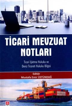 Ticari Mevzuat Notları Ticari İşletme Hukuku ve Deniz Ticareti Hukuku Bilgisi Dr. Mustafa Emir Üstündağ  - Kitap