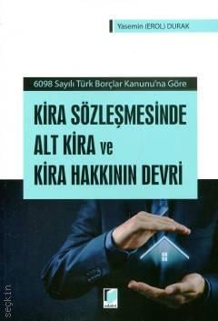6098 Sayılı Türk Borçlar Kanununa Göre Kira Sözleşmesinde Alt Kira ve Kira Hakkının Devri Yasemin (Erol) Durak  - Kitap