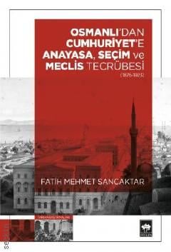 Osmanlı'dan Cumhuriyet'e Anayasa, Seçim ve Meclis Tecrübesi 1876 – 1923 Fatih Mehmet Sancaktar  - Kitap