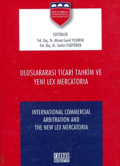 Uluslararası Ticari Tahkim ve Yeni Lex Mercatoria Yrd. Doç. Dr. Ahmet Cemil Yıldırım, Yrd. Doç. Dr. Serhat Eskiyörük  - Kitap