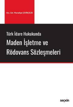 Türk İdare Hukukunda Maden İşletme ve Rödovans Sözleşmeleri Arş. Gör. Muradiye Çevikçelik  - Kitap