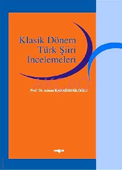 Klasik Dönem Türk Şiiri İncelemeleri Prof. Dr. Adnan Karaismailoğlu  - Kitap