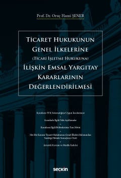 Ticaret Hukukunun Genel İlkelerine (Ticari İşletme Hukukuna) İlişkin
Emsal Yargıtay Kararlarının Değerlendirilmesi Prof. Dr. Oruç Hami Şener  - Kitap