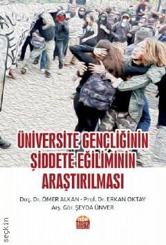 Üniversite Gençliğinin Şiddete Eğiliminin Araştırılması Prof. Dr. Erkan Oktay, Doç. Dr. Ömer Alkan, Arş. Gör. Şeyda Ünver  - Kitap
