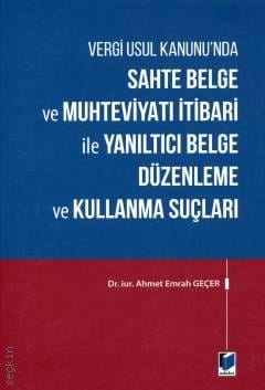 Sahte Belge ve Muhteviyatı İtibari ile Yanıltıcı Belge Düzenleme ve Kullanma Suçları
 Ahmet Emrah Geçer