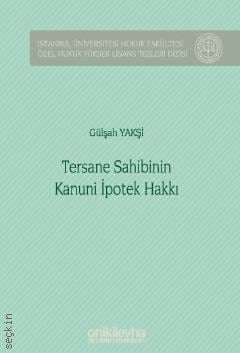 İstanbul Üniversitesi Hukuk Fakültesi Özel Hukuk Yüksek Lisans Tezleri Dizisi No: 42 Tersane Sahibinin Kanuni İpotek Hakkı Gülşah Yakşi  - Kitap