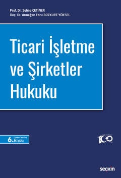 Ticari İşletme ve Şirketler Hukuku Prof. Dr. Selma Çetiner, Doç. Dr. Armağan Ebru Bozkurt Yüksel  - Kitap