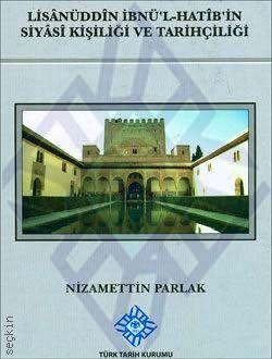 Lisanüddin İbnü'l–Hatib'in Siyasi Kişiliği ve Tarihçiliği 
 Nizamettin Parlak  - Kitap