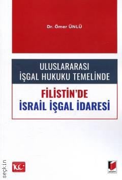 Uluslararası İşgal Hukuku Temelinde Filistin'de İsrail İşgal İdaresi Dr. Ömer Ünlü  - Kitap