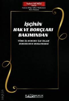 İşçinin Hak ve Borçları Bakımından Türk İş Hukuku ile İslam Hukukunun Mukayesesi Sabri Semiz