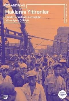 Haklarını Yitirenler Çin'de Endüstriyel Yurttaşlığın Yükselişi ve Çöküşü Joel Andreas  - Kitap