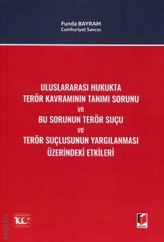 Uluslararası Hukukta Terör Kavramının Tanımı Sorunu ve Bu Sorunun Terör Suçu ve Terör Suçlusunun Yargılanması Üzerindeki Etkileri Funda Bayram