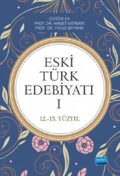 Eski Türk Edebiyatı – 1 12 – 15. Yüzyıl Prof. Dr. Ahmet Mermer, Prof. Dr. Yavuz Bayram  - Kitap