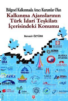 Kalkınma Ajanslarının Türk İdari Teşkilatı İçerisindeki Konumu Bölgesel Kalkınmada Aracı Kurumlar Benazir Öztürk  - Kitap