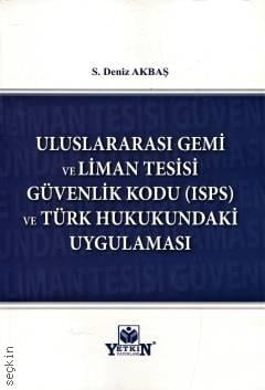 Uluslararası Gemi ve Liman Tesisi Güvenlik Kodu (ISPS) ve Türk Hukukundaki Uygulaması S. Deniz Akbaş