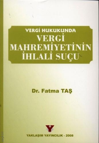 Vergi Hukukunda Vergi Mahremiyetinin İhlali Suçu Dr. Fatma Taş  - Kitap