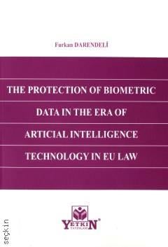 The Protection of Biometric Data in the Era of Artificial Intelligence Technology in EU Law Furkan Darendeli  - Kitap