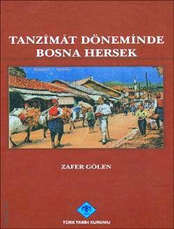 Tanzimat Döneminde Bosna Hersek  (Siyasi, İdari, Sosyal ve Ekonomik Durum) Zafer Gölen  - Kitap