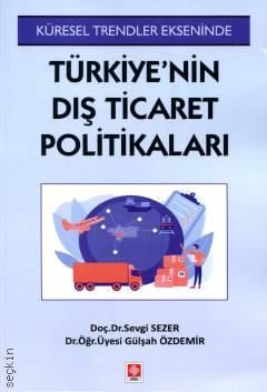 Küresel Trendler Ekseninde Türkiye'nin Dış Ticaret Politikaları Doç. Dr. Sevgi Sezer, Dr. Öğr. Üyesi Gülşah Özdemir  - Kitap