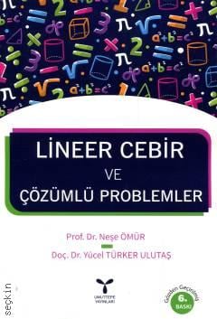 Lineer Cebir ve Çözümlü Problemler Prof. Dr. Neşe Ömür, Doç. Dr. Yücel Türker Ulutaş  - Kitap