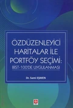 Özdüzenleyici Haritalar ile Portföy Seçimi Bist–100'de Uygulanması Dr. Sami Eşmen  - Kitap