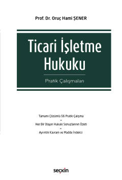 Ticari İşletme Hukuku Pratik Çalışmaları Prof. Dr. Oruç Hami Şener  - Kitap
