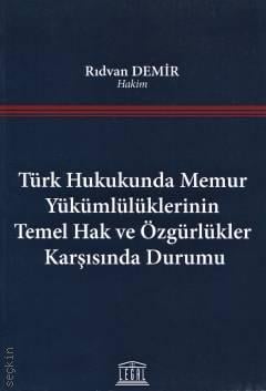 Türk Hukukunda Memur Yükümlülüklerinin Temel Hak ve Özgürlükler Karşısında Durumu Rıdvan Demir  - Kitap