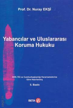 Yabancılar ve Uluslararası Koruma Hukuku Prof. Dr. Nuray Ekşi  - Kitap