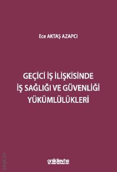 Geçici İş İlişkisinde İş Sağlığı ve Güvenliği Yükümlülükleri Ece Aktaş Azapcı  - Kitap