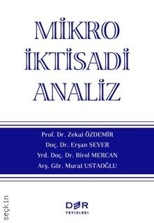 Mikro İktisadi Analiz Prof. Dr. Zekai Özdemir, Doç. Dr. Erşan Sever, Yrd. Doç. Dr. Bürol Mercan, Murat Ustaoğlu  - Kitap