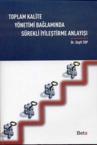 Toplam Kalite Yönetimi Bağlamında Sürekli İyileştirme Anlayışı Dr. Seyfi Top  - Kitap
